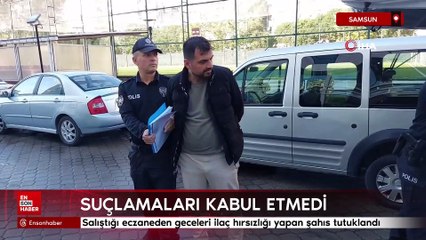 Samsun'da çalıştığı eczaneden geceleri ilaç hırsızlığı yapan şahıs tutuklandı