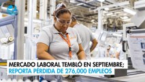 Mercado laboral tembló en septiembre; reporta pérdida de 276,000 empleos