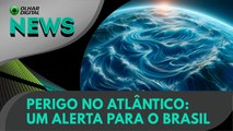 Perigo no Atlântico: um alerta para o Brasil | 04/11/2024 | #OlharDigital