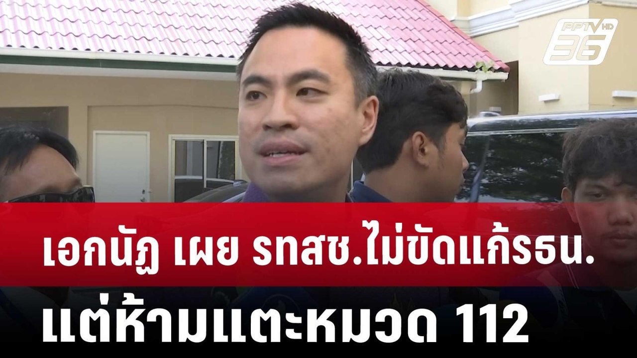 เอกนัฏ เผย รทสช.ไม่ขัดแก้รธน. แต่ห้ามแตะหมวด 11...
