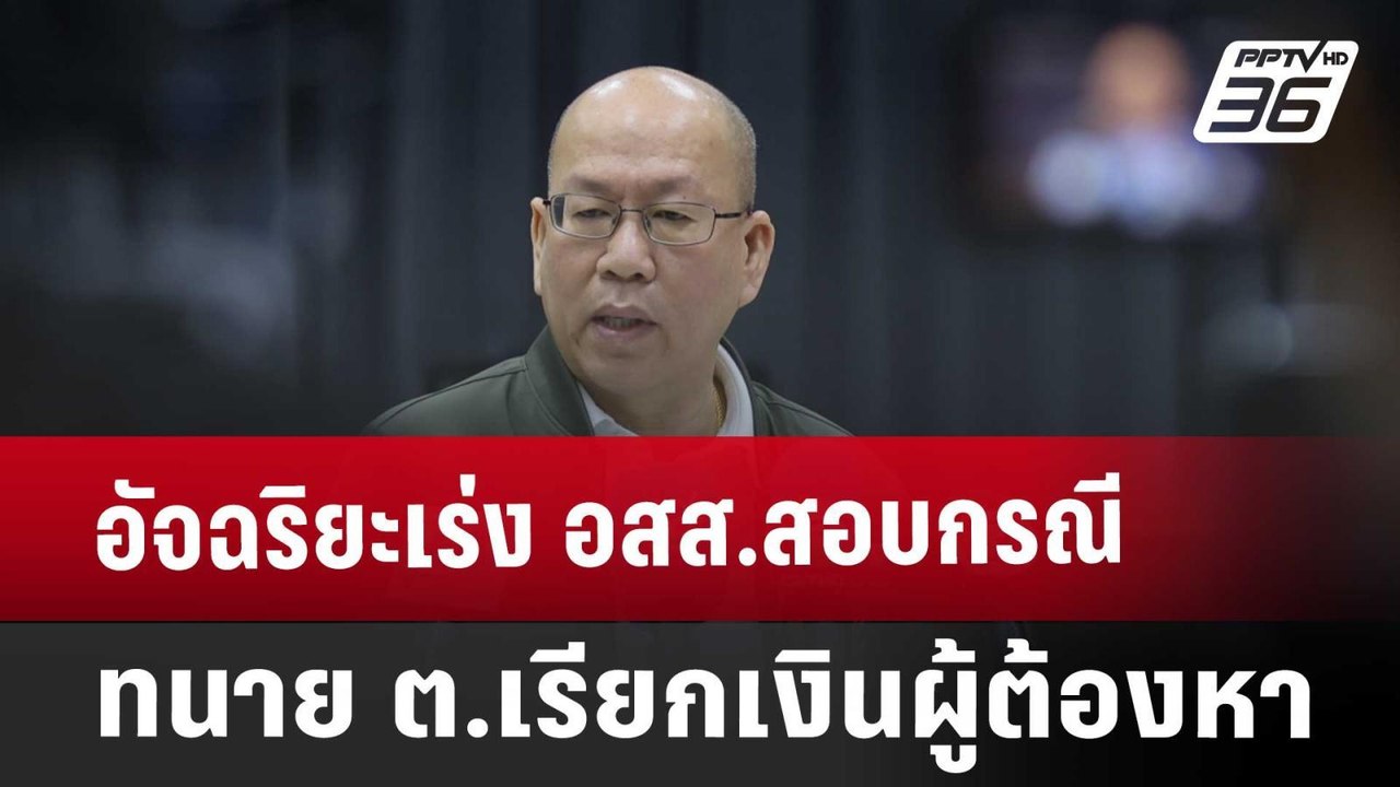 อัจฉริยะเร่ง อสส.สอบกรณี ทนาย ต.เรียกเงินผู้ต้อ...