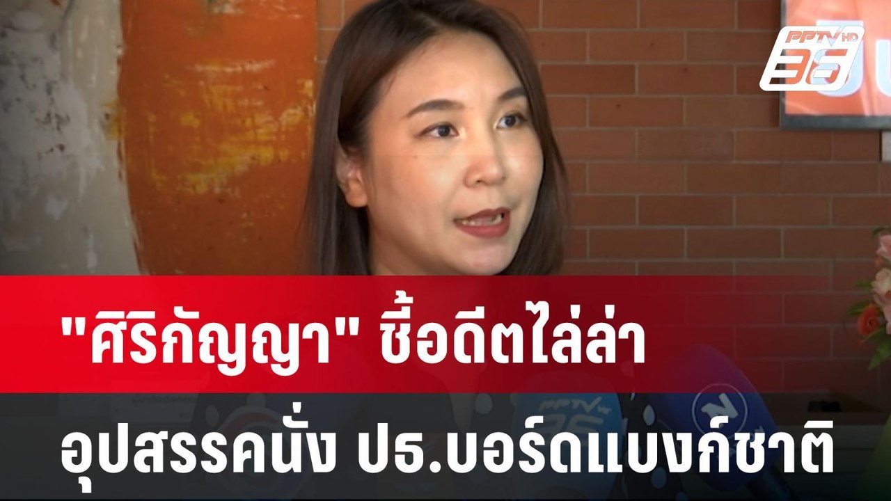 "ศิริกัญญา" ชี้อดีตไล่ล่าเป็นอุปสรรคนั่ง ปธ.บอร...