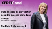 Quand l’excès de provocation détruit la success story d'une marque [Christine Kerdellant]