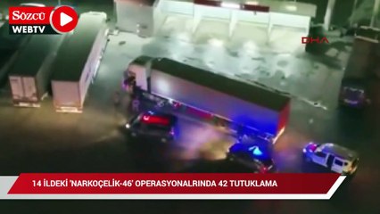 14 ildeki 'Narkoçelik-46' operasyonlarında 42 tutuklama