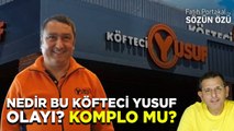 NEDİR BU KÖFTECİ YUSUF OLAYI? KOMPLO MU?