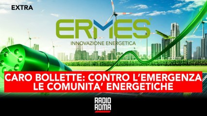 CARO BOLLETTE: CONTRO L’EMERGENZALE COMUNITA’ ENERGETICHE - Ospite FABIO FERRARINI di ERMES S.p.a.
