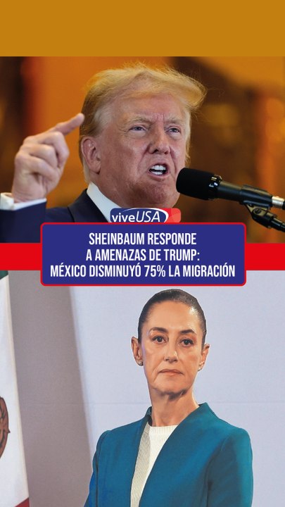 Sheinbaum responde a amenazas de Trump: México disminuyó 75% la migración