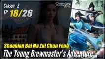 【Shaonian Bai Ma Zui Chun Feng】 S2 EP 18 (38) - The Young Brewmaster's Adventure | Donghua 1080P