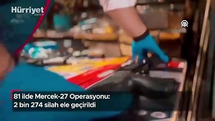 81 ilde Mercek-27 Operasyonu: 2 bin 274 silah ele geçirildi