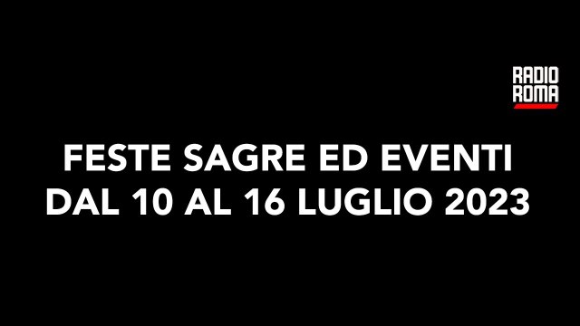 Feste, sagre, eventi - Cosa fare a Roma e nel Lazio dal 10 al 16 Luglio
