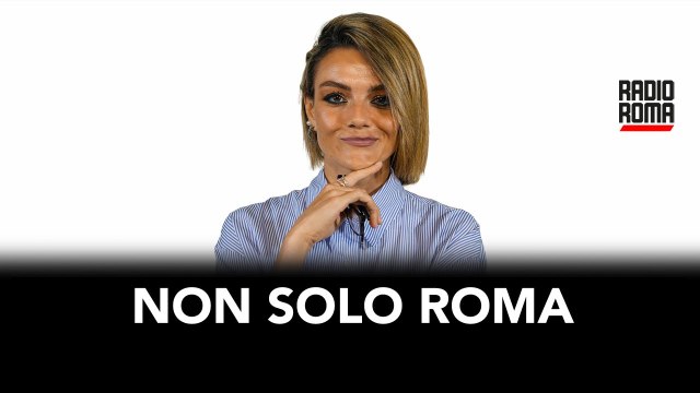 Non solo Roma - Puntata di Giovedì 28 Settembre 2023