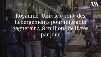 Royaume-Uni : le « roi » des hébergements pour migrants gagnerait 4,8 millions de livres par jour