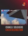 Israeli Soldiers Cheer Destruction