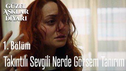Takıntılı Sevgili Nerde Görsem Tanırım - Güzel Aşklar Diyarı 1. Bölüm