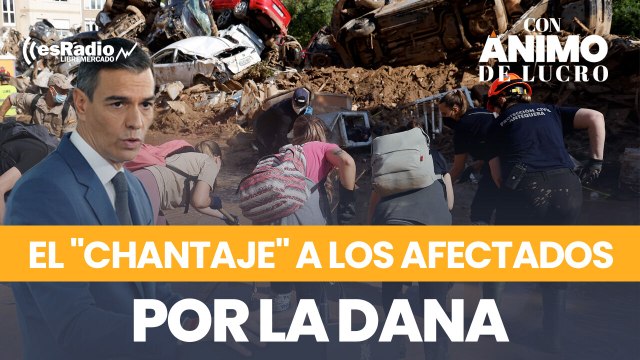 Con Ánimo de Lucro desenmascara con Daniel Lacalle y Manuel Llamas el impresentable chantaje de Sánchez a los afectados por la DANA