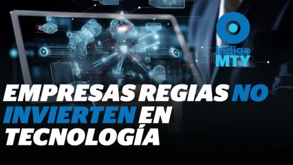 Empresas regias en riesgo sin inversión en TI | Reporte Indigo