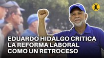 Eduardo Hidalgo tilda de neoliberal y retroceso el proyecto de reforma laboral