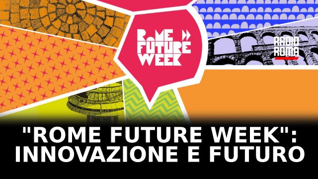 Rome Future Week , la Capitale si prepara per la kermesse su innovazione e futuro