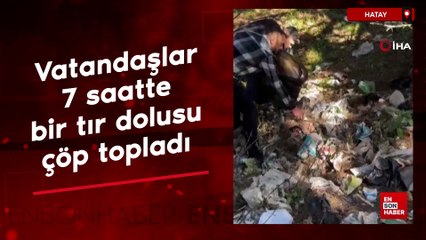 Hatay'da vatandaşlar 7 saatte bir tır dolusu çöp topladı