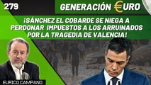 Generación Euro #279: ¡Sánchez el cobarde se niega a perdonar impuestos a los arruinados por la tragedia de Valencia!