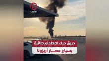 حريق جراء اصطدام طائرة بسياج مطار أريزونا