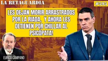 La Retaguardia #595: ¡Les dejan morir arrastrados por la riada y ahora les detienen por chillar al psicópata!