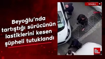 İstanbul Beyoğlu'nda tartıştığı sürücünün lastiklerini kesen şüpheli tutuklandı
