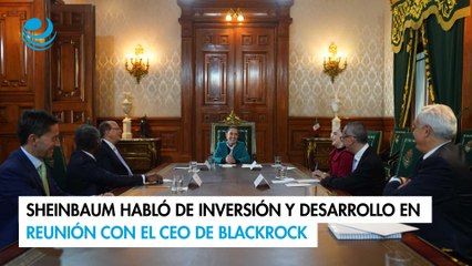 Sheinbaum habló de inversión y desarrollo en reunión con el CEO de BlackRock