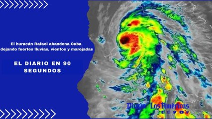 El huracán Rafael abandona Cuba dejando fuertes lluvias, vientos y marejadas | El Diario en 90 segundos