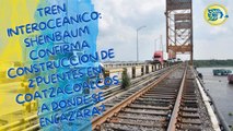 Tren Interoceánico: Sheinbaum confirma construcción de 2 puentes en Coatzacoalcos ¿a dónde se enlazará?