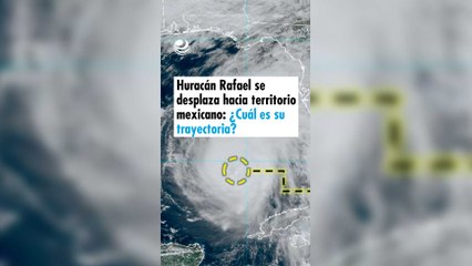 Huracán Rafael se desplaza hacia territorio mexicano: ¿Cuál es su trayectoria?