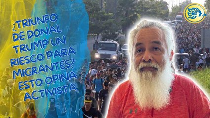 ¿Triunfo de Donal Trump un riesgo para migrantes? Esto opina activista