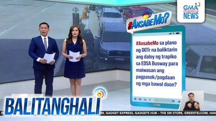 #AnsabeMo sa plano ng DOTr na baliktarin ang daloy ng trapiko sa EDSA Busway para maiwasan ang pagpasok/pagdaan ng mga bawal doon? | Balitanghali