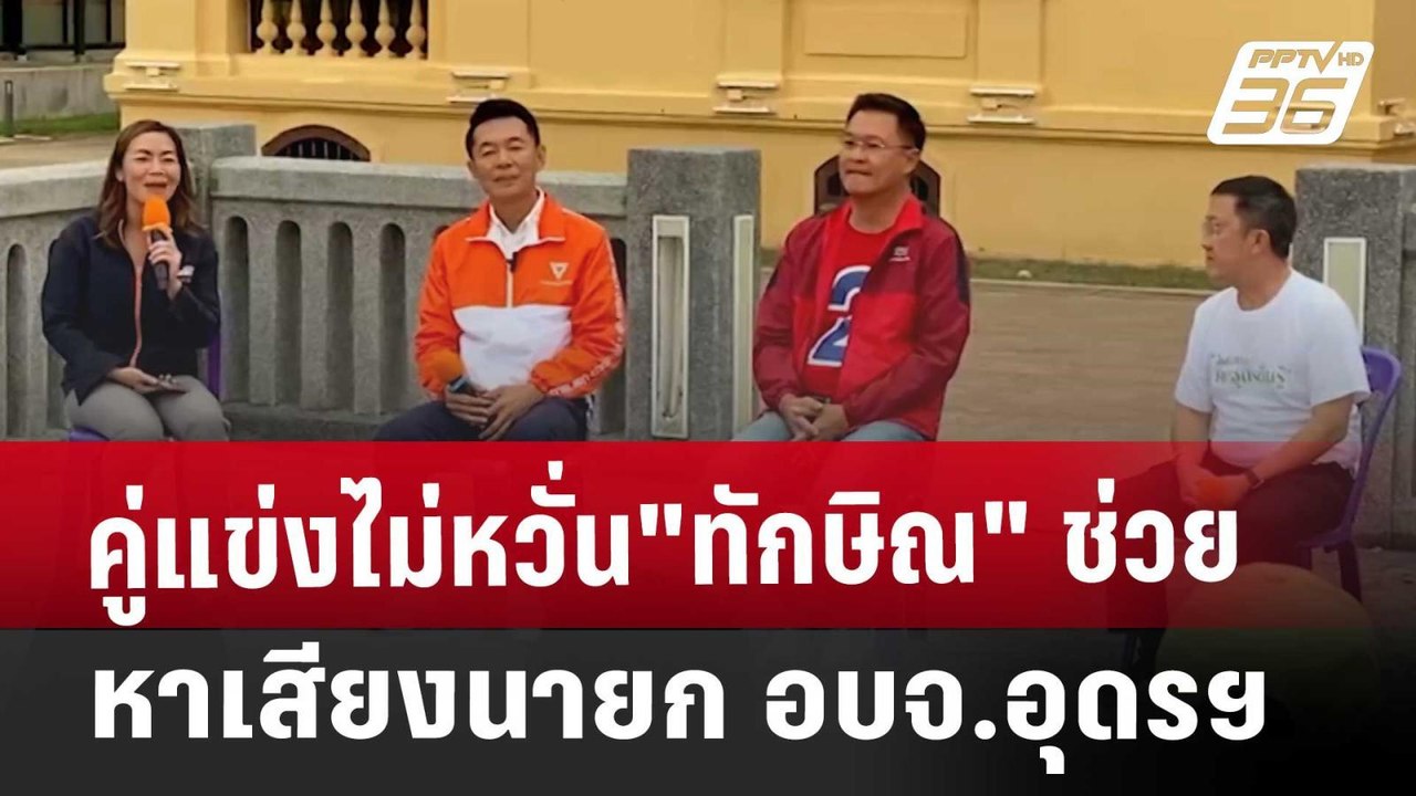 คู่แข่งไม่หวั่น"ทักษิณ"ช่วยหาเสียงนายก อบจ.อุดร...