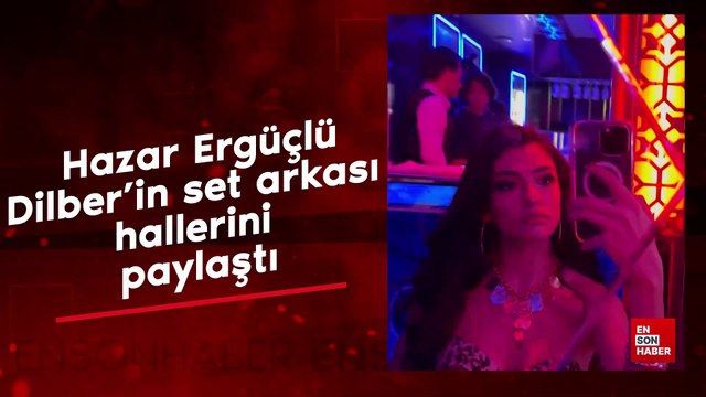 Hazar Ergüçlü, Dilber'in set arkası hallerini paylaştı