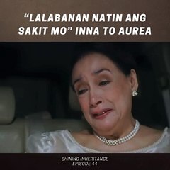 Shining Inheritance: “Lalabanan natin ang sakit mo” (Episode 44)
