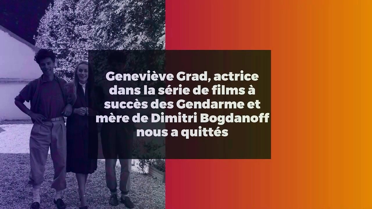 Geneviève Grad, actrice dans la série de films à succès des Gendarme et mère de Dimitri Bogdanoff nous a quittés