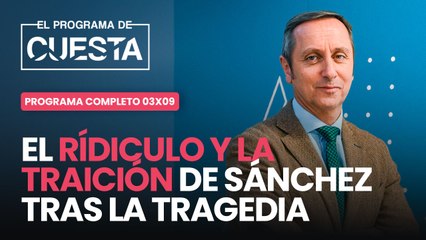 El Programa de Cuesta: el ridículo y la traición de Sánchez tras la tragedia