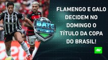 Flamengo ou Atlético-MG: quem será CAMPEÃO da Copa do Brasil?; Palmeiras JOGA HOJE! | BATE-PRONTO