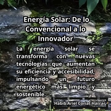 |HABIB ARIEL CORIAT HARRAR | ENERGÍA SOLAR: DE LO CONVENCIONAL A LO INNOVADOR (PARTE 1) (@HABIBARIELC)