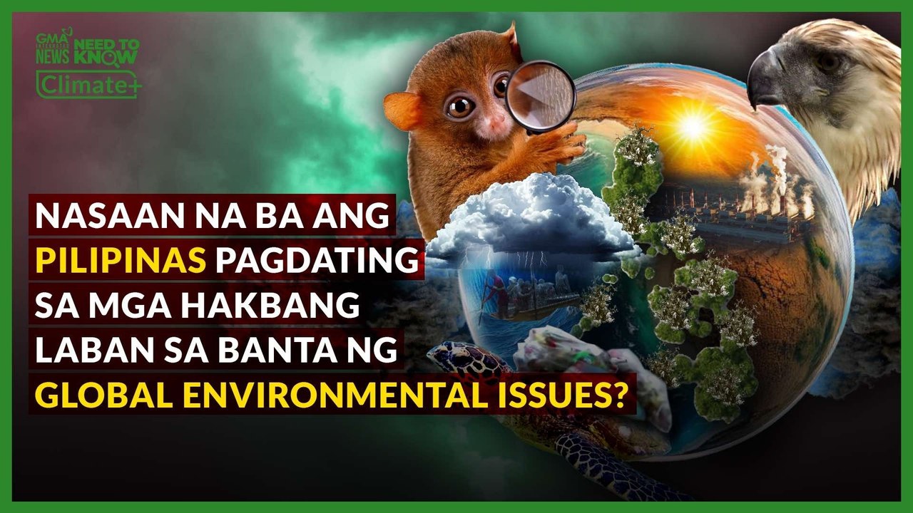 Nasaan na ba ang Pilipinas pagdating sa mga hakbang laban sa banta ng global environmental issues? | Need To Know
