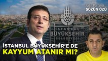 İSTANBUL BÜYÜKŞEHİR'E DE KAYYUM ATANIR MI?