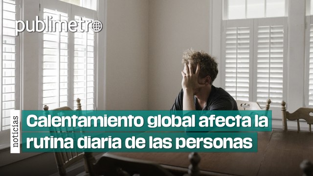 El calentamiento global está afectando la rutina diaria de las personas