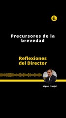 Reflexiones del Director | Precursores de la brevedad