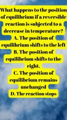 What happens to the position of equilibrium if a reversible reaction is subjected to a decrease in temperature