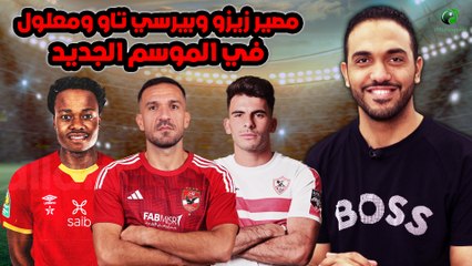 شاهد-مصير زيزو وبيرسي تاو ومعلول في الموسم الجديد