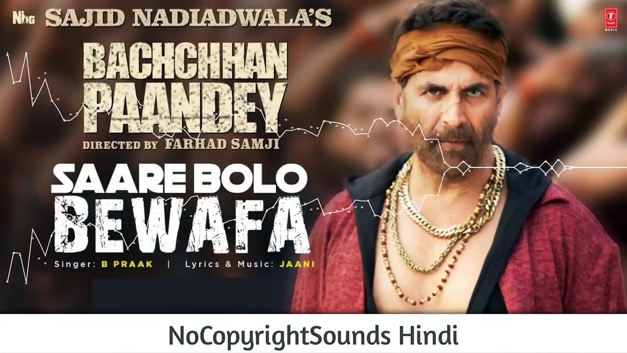 Saare Bolo Bewafa •• Bachchhan Panndey ｜｜ Akshay K, Preeti, B Praak ｜｜ NCS Hindi