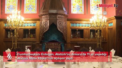 Erdoğan Atatürk'ün Ankara'da 11 yıl yaşadığı Atatürk Müze Köşkü'nün açılışını yaptı