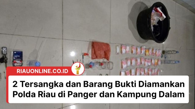 2 Tersangka dan Barang Bukti Diamankan Polda Riau di Panger dan Kampung Dalam