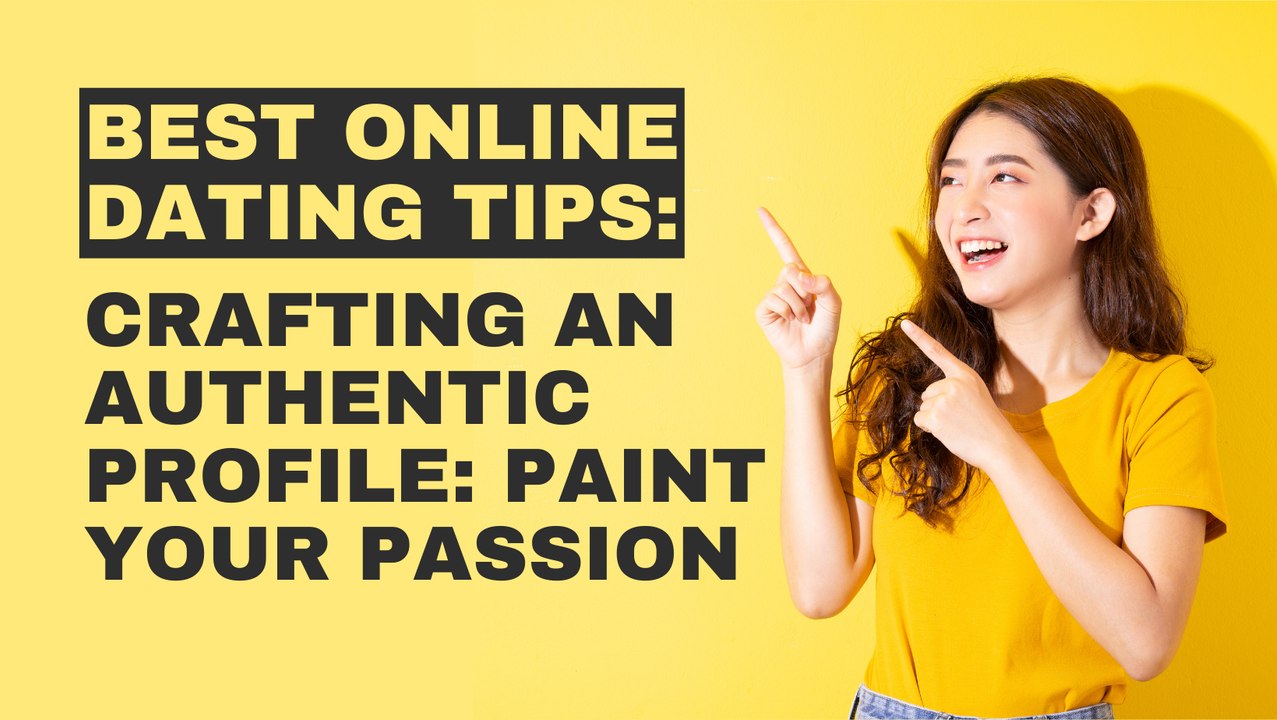 Online Dating Tips: Crafting an Authentic Profile - Paint Your Passion